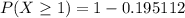 P(X\ge 1)=1-0.195112
