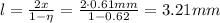 l = \frac{2x}{1- \eta} = \frac{2 \cdot 0.61 mm}{1- 0.62} = 3.21 mm