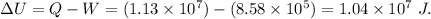 \Delta U=Q-W=(1.13\times 10^7)-(8.58\times 10^5)=1.04\times 10^7\ J.