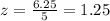 z=\frac{6.25}{5}=1.25