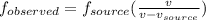 f_{observed} = f_{source}(\frac{v}{v - v_{source}} )