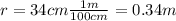 r=34 cm \frac{1 m}{100 cm}=0.34 m