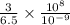 \frac{3}{6.5}\times \frac{10^8}{10^{-9}}