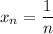 x_{n} = \dfrac{1}{n}