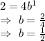 2=4b^1\\\Rightarrow\ b=\frac{2}{4}\\\Rightarrow\ b=\frac{1}{2}