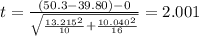 t=\frac{(50.3-39.80)-0}{\sqrt{\frac{13.215^2}{10}+\frac{10.040^2}{16}}}}=2.001