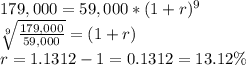 179,000 = 59,000*(1+r)^9\\\sqrt[9]{\frac{179,000}{59,000}}=(1+r)\\r= 1.1312-1 = 0.1312 = 13.12\%