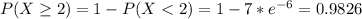 P(X \geq 2) = 1-P(X < 2) = 1- 7*e^{-6} = 0.9826