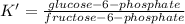 K' = \frac{glucose-6-phosphate}{fructose-6-phosphate}