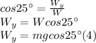 cos25^\circ=\frac{W_y}{W}\\W_y=Wcos25^\circ\\W_y=mgcos25^\circ(4)