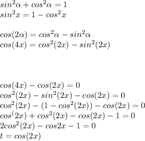 sin^2 \alpha +cos^2 \alpha =1 \\ sin^2x=1-cos^2x \\  \\ cos(2 \alpha )=cos^2 \alpha -sin^2 \alpha \\cos(4x)=cos^2(2x)-sin^2(2x)  \\   \\  \\  \\ cos (4x)-cos(2x)=0 \\cos^2(2x)-sin^2(2x)-cos(2x)=0 \\ \cos^2(2x)-(1-cos^2(2x))-cos(2x)=0 \\ cos^(2x)+cos^2(2x)-cos(2x)-1=0 \\ 2cos^2(2x)-cos2x-1=0 \\ t=cos(2x) \\