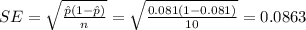 SE= \sqrt{\frac{\hat p (1-\hat p)}{n}}=\sqrt{\frac{0.081(1-0.081)}{10}}=0.0863
