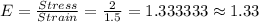 E=\frac {Stress}{Strain}=\frac {2}{1.5}=1.333333\approx 1.33