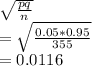 \sqrt{\frac{pq}{n} } \\=\sqrt{\frac{0.05*0.95}{355} } \\=0.0116