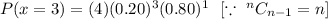 P(x=3)=(4)(0.20)^3(0.80)^{1}\ \ [\because\ ^nC_{n-1}=n]