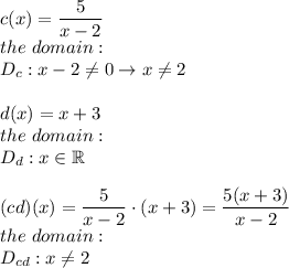 c(x)=\dfrac{5}{x-2}\\the\ domain:\\D_c:x-2\neq0\to x\neq2\\\\d(x)=x+3\\the\ domain:\\D_d:x\in\mathbb{R}\\\\(cd)(x)=\dfrac{5}{x-2}\cdot(x+3)=\dfrac{5(x+3)}{x-2}\\the\ domain:\\D_{cd}:x\neq2