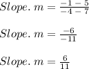Slope. \;m  = \frac{-1 \;- \;5}{-4\; - \;7}\\\\Slope. \;m  = \frac{-6}{-11}\\\\Slope. \;m  = \frac{6}{11}