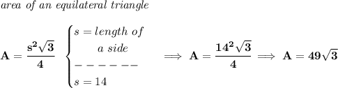 \bf \textit{area of an equilateral triangle}\\\\&#10;A=\cfrac{s^2\sqrt{3}}{4}~~&#10;\begin{cases}&#10;s=length~of\\&#10;\qquad a~side\\&#10;------\\&#10;s=14&#10;\end{cases}\implies A=\cfrac{14^2\sqrt{3}}{4}\implies A=49\sqrt{3}