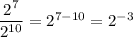 \dfrac{2^{7}}{2^{10}} = 2^{7 - 10} = 2^{-3}