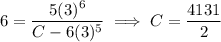 6=\dfrac{5(3)^6}{C-6(3)^5}\implies C=\dfrac{4131}2