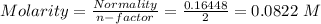 Molarity=\frac{Normality}{n-factor}=\frac{0.16448}{2}=0.0822\ M