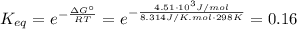 K_{eq} = e^{-\frac{\Delta G^{\circ}}{RT}} = e^{-\frac{4.51\cdot 10^{3} J/mol}{8.314 J/K.mol \cdot 298 K}} = 0.16