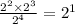 \frac{2^2\times 2^3}{2^4}=2^{1}