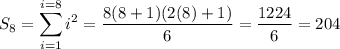 \displaystyle S_8=\sum_{i=1}^{i=8}i^2=\frac{8(8+1)(2(8)+1)}{6}=\frac{1224}{6}=204