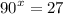 {90}^{x}  = 27