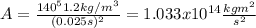 A=\frac{140^5 1.2 kg/m^3}{(0.025 s)^2}=1.033x10^{14} \frac{kg m^2}{s^2}