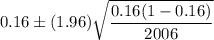 0.16\pm (1.96)\sqrt{\dfrac{ 0.16(1- 0.16)}{2006}}