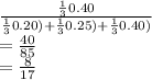\frac{\frac{1}{3} 0.40}{\frac{1}{3} 0.20)+\frac{1}{3} 0.25)+\frac{1}{3} 0.40)} \\=\frac{40}{85} \\=\frac{8}{17}