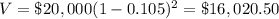 V=\$20,000(1-0.105)^{2}=\$16,020.50