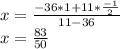 x=\frac{-36*1+11 *\frac{-1}{2} }{11-36} \\x=\frac{83}{50}