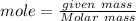 mole = \frac{given\ mass}{Molar\ mass}