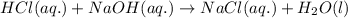 HCl(aq.)+NaOH(aq.)\rightarrow NaCl(aq.)+H_2O(l)