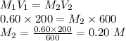 M_1 V_1=M_2V_2\\0.60 \times 200= M_2 \times 600\\M_2=\frac{0.60\times 200}{600} =0.20\ M