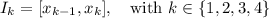 I_k = [x_{k-1}, x_k], \quad\textrm{with } k \in \{1, 2, 3,4\}