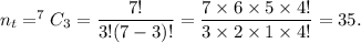 n_t=^7C_3=\dfrac{7!}{3!(7-3)!}=\dfrac{7\times6\times5\times4!}{3\times2\times1\times4!}=35.