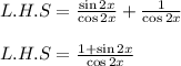 L. H.S =\frac{\sin 2 x}{\cos 2 x}+\frac{1}{\cos 2 x}\\\\L. H . S=\frac{1+\sin 2 x}{\cos 2 x}$