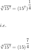 \sqrt[4]{15^7}=(15^7)^{\dfrac{1}{4}}\\ \\\\i.e.\\\\\\\sqrt[4]{15^7}=(15)^{\dfrac{7}{4}}