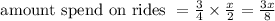 \text{ amount spend on rides } = \frac{3}{4} \times \frac{x}{2} = \frac{3x}{8}