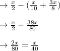 \rightarrow \frac{x}{2} - (\frac{x}{10} + \frac{3x}{8})\\\\\rightarrow \frac{x}{2} - \frac{38x}{80}\\\\\rightarrow \frac{2x}{80} = \frac{x}{40}