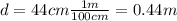 d=44 cm \frac{1 m}{100 cm}=0.44 m