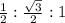 \frac{1}{2} : \frac{ \sqrt{3} }{2} :1