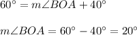 60^{\circ}=m\angle BOA+40^{\circ}\\ \\m\angle BOA=60^{\circ}-40^{\circ}=20^{\circ}