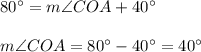 80^{\circ}=m\angle COA+40^{\circ}\\ \\m\angle COA=80^{\circ}-40^{\circ}=40^{\circ}