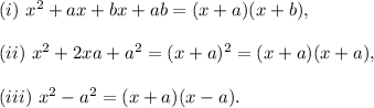 (i)~x^2+ax+bx+ab=(x+a)(x+b),\\\\(ii)~x^2+2xa+a^2=(x+a)^2=(x+a)(x+a),\\\\(iii)~x^2-a^2=(x+a)(x-a).