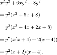 x^2y^2+6xy^2+8y^2\\\\=y^2(x^2+6x+8)\\\\=y^2(x^2+4x+2x+8)\\\\=y^2(x(x+4)+2(x+4))\\\\=y^2(x+2)(x+4).