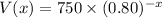 V(x)=750\times (0.80)^{-x}